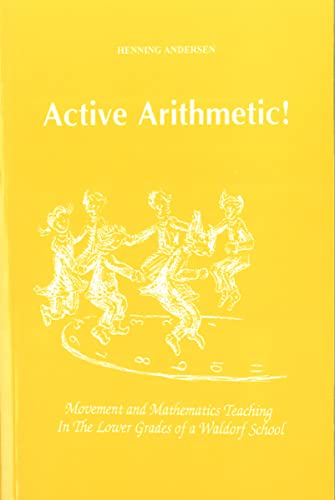 Active Arithmetic!: Movement and Mathematics Teaching in the Lower Grades of a Waldorf School Active Arithmetic!: Movement and Mathematics Teaching in the Lower Grades of a Waldorf School