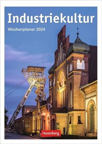 Industriekultur Wochenplaner 2024. Architektur-Kalender mit 53 eindrucksvollen Fotos von historischen Industriebauten. Wandkalender 2024 zum Eintragen und Planen