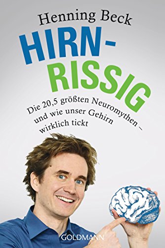 Hirnrissig: Die 20,5 größten Neuromythen - und wie unser Gehirn wirklich tickt von Goldmann TB