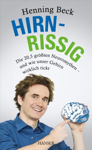 Hirnrissig: Die 20,5 größten Neuromythen - und wie unser Gehirn wirklich tickt