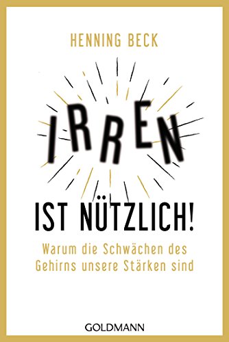 Irren ist nützlich!: Warum die Schwächen des Gehirns unsere Stärken sind von Goldmann