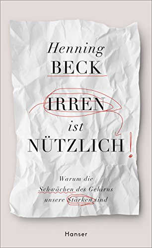 Irren ist nützlich: Warum die Schwächen des Gehirns unsere Stärken sind