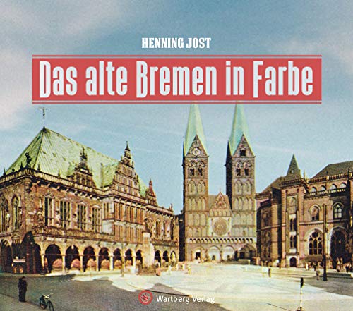 Das alte Bremen in Farbe (Historischer Bildband) von Wartberg Verlag