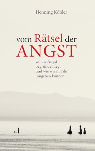 Vom Rätsel der Angst: Wo die Angst begründet liegt und wie wir mit ihr umgehen können