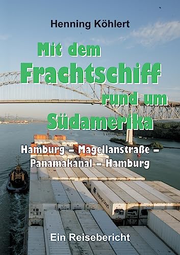 Mit dem Frachtschiff rund um Südamerika: Hamburg – Magellanstraße – Panamakanal – Hamburg: Ein Reisebericht