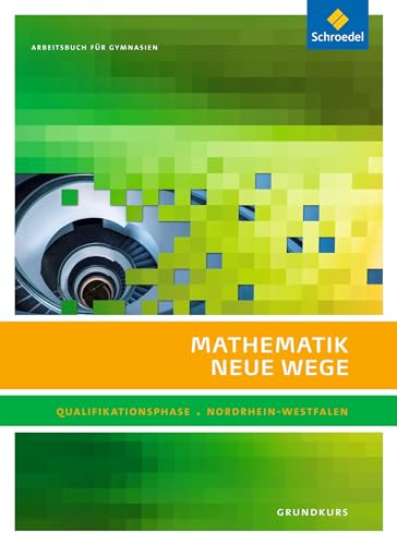 Mathematik Neue Wege SII - Ausgabe 2014 für Nordrhein-Westfalen: Qualifikationsphase Grundkurs Arbeitsbuch Mathematik Neue Wege SII - Ausgabe 2014 für Nordrhein-Westfalen: Qualifikationsphase Grundkurs Arbeitsbuch