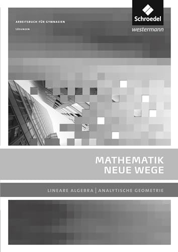 Mathematik Neue Wege SII - Lineare Algebra / Analytische Geometrie, allg. Ausgabe 2011: Lineare Algebra - Analytische Geometrie Lösungen: Sekundarstufe 2 - Ausgabe 2011 von Westermann Bildungsmedien Verlag GmbH
