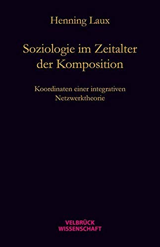 Soziologie im Zeitalter der Komposition: Koordinaten einer relational-dynamischen Netzwerktheorie von Velbrück Wissenschaft