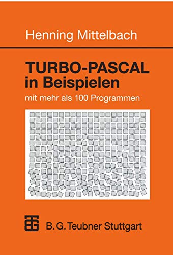 Turbo-Pascal in Beispielen: mit mehr als 100 Programmen Turbo-Pascal in Beispielen: mit mehr als 100 Programmen