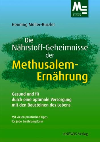 Die Nährstoff-Geheimnisse der Methusalem-Ernährung: Gesund und fit durch eine optimale Versorgung mit den Bausteinen des Lebens