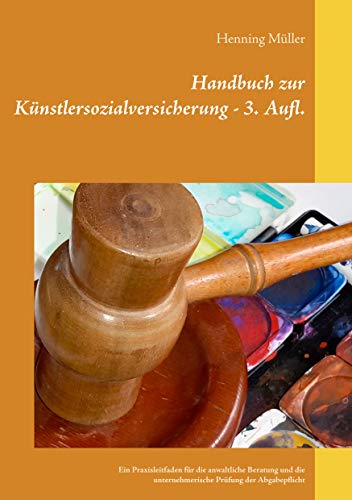 Handbuch zur Künstlersozialversicherung: Ein Praxisleitfaden für die anwaltliche Beratung und die unternehmerische Prüfung der Abgabepflicht von Books on Demand