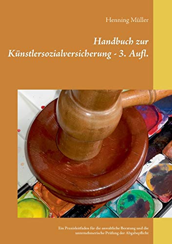 Handbuch zur Künstlersozialversicherung: Ein Praxisleitfaden für die anwaltliche Beratung und die unternehmerische Prüfung der Abgabepflicht