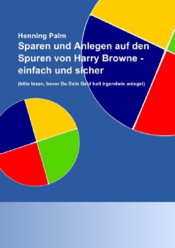 Sparen und Anlegen auf den Spuren von Harry Browne - einfach und sicher: (bitte lesen, bevor Du Dein Geld halt irgendwie anlegst) von epubli GmbH