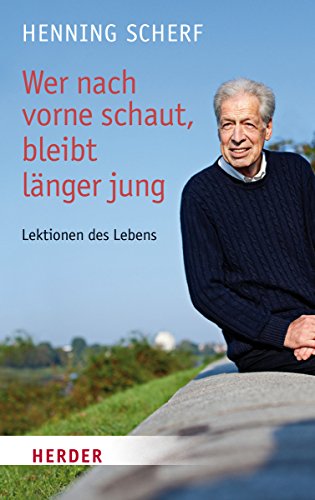 Wer nach vorne schaut bleibt länger jung: Lektionen des Lebens (HERDER spektrum) von Herder