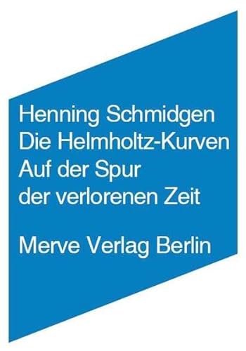 Die Helmholtz Kurven: Auf der Spur der verlorenen Zeit (Internationaler Merve Diskurs / Perspektiven der Technokultur)