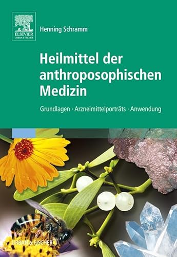 Heilmittel der anthroposophischen Medizin: Grundlagen – Arzneimittelporträts – Anwendung Heilmittel der anthroposophischen Medizin: Grundlagen – Arzneimittelporträts – Anwendung