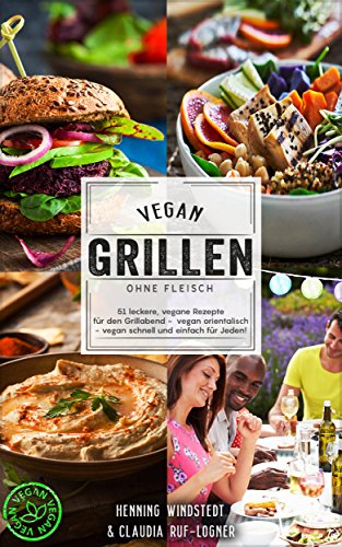 Vegan: Vegan grillen ohne Fleisch - 51 leckere, vegane Rezepte für den Grillabend - vegan orientalisch - vegan schnell und einfach für jeden! von Unbekannt