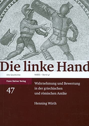 Die linke Hand. Wahrnehmung und Bewertung in der griechischen und römischen Antike (Heidelberger Althistorische Beitrage Und Epigraphische Studi) ... und epigraphische Studien (HABES), Band 47) von Franz Steiner Verlag Wiesbaden GmbH