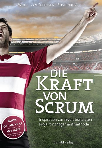Die Kraft von Scrum: Inspiration zur revolutionärsten Projektmanagementmethode Die Kraft von Scrum: Inspiration zur revolutionärsten Projektmanagementmethode