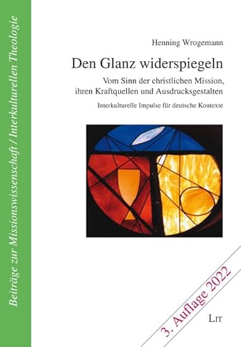 Den Glanz widerspiegeln: Vom Sinn der christlichen Mission, ihren Kraftquellen und Ausdrucksgestalten. Interkulturelle Impulse für deutsche Kontexte