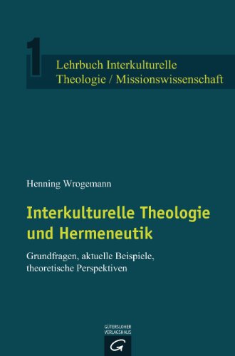 Interkulturelle Theologie und Hermeneutik: Grundfragen, aktuelle Beispiele, theoretische Perspektiven (Lehrbuch Interkulturelle Theologie / Missionswissenschaft, Band 1) von Guetersloher Verlagshaus