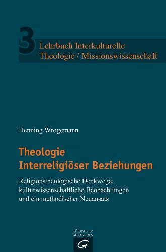 Theologie Interreligiöser Beziehungen: Religionstheologische Denkwege, kulturwissenschaftliche Anfragen und ein methodischer Neuansatz (Lehrbuch ... Theologie / Missionswissenschaft, Band 3) von Gütersloher Verlagshaus