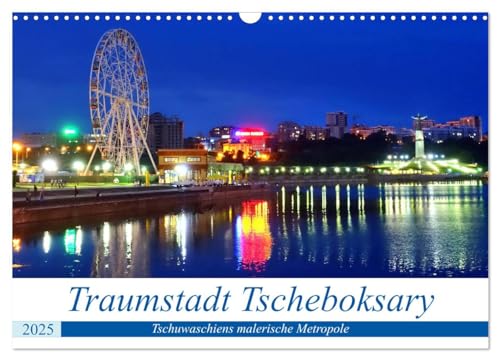 Traumstadt Tscheboksary - Tschuwaschiens malerische Metropole (Wandkalender 2025 DIN A3 quer), CALVENDO Monatskalender von CALVENDO