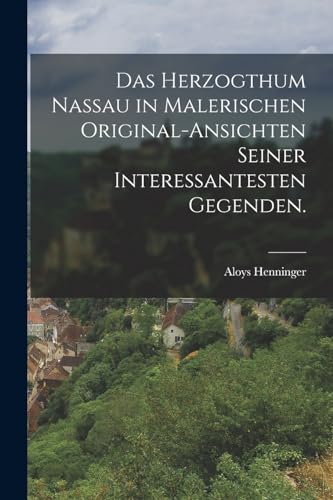Das Herzogthum Nassau in malerischen Original-Ansichten seiner interessantesten Gegenden.
