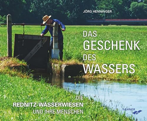 Das Geschenk des Wassers: Die Rednitz-Wässerwiesen und ihre Menschen