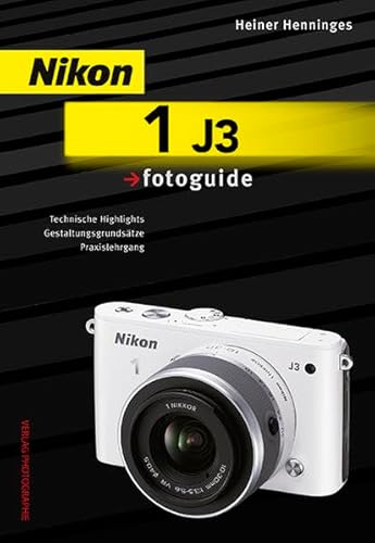 Nikon 1 J3 fotoguide: Technische Highlights, Gestaltungsgrundsätze, Praxislehrgang