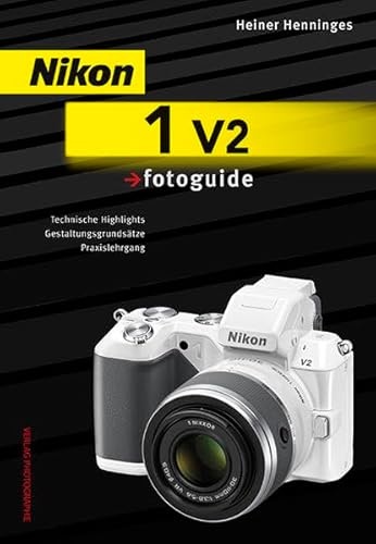 Nikon 1 V2 fotoguide: Technische Highlights, Gestaltungsgrundsätze, Praxislehrgang