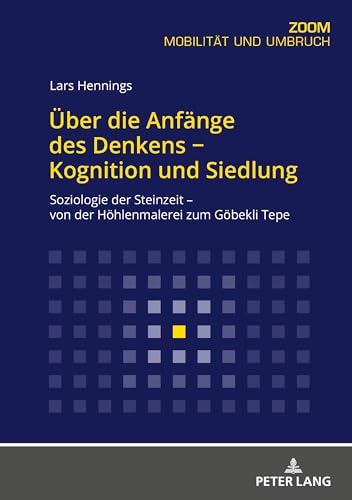 Über die Anfänge des Denkens − Kognition und Siedlung: Soziologie der Steinzeit ¿ von der Höhlenmalerei zum Göbekli Tepe von Peter Lang