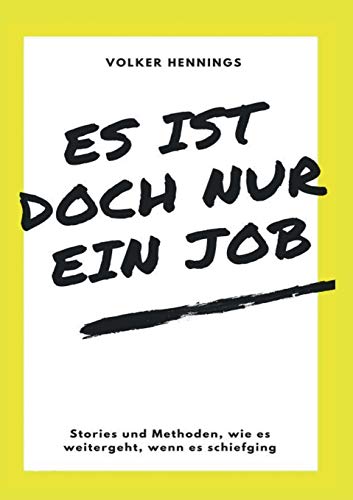 Es ist doch nur ein Job: Stories und Methoden, wie es weitergeht, wenn es schiefging Es ist doch nur ein Job: Stories und Methoden, wie es weitergeht, wenn es schiefging