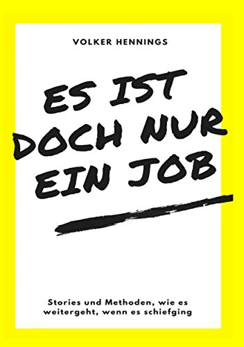 Es ist doch nur ein Job: Stories und Methoden, wie es weitergeht, wenn es schiefging Es ist doch nur ein Job: Stories und Methoden, wie es weitergeht, wenn es schiefging