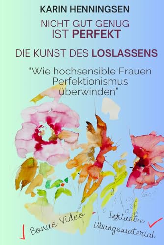 Nicht gut genug ist perfekt - Die Kunst des Loslassens: Wie hochsensible Frauen Perfektionismus überwinden