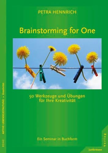Brainstorming for One: 50 Werkzeuge und Übungen für Ihre Kreativität Ein Seminar in Buchform