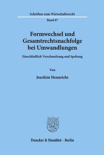 Formwechsel und Gesamtrechtsnachfolge bei Umwandlungen.: Einschließlich Verschmelzung und Spaltung. (Schriften zum Wirtschaftsrecht, Band 87) von Duncker & Humblot