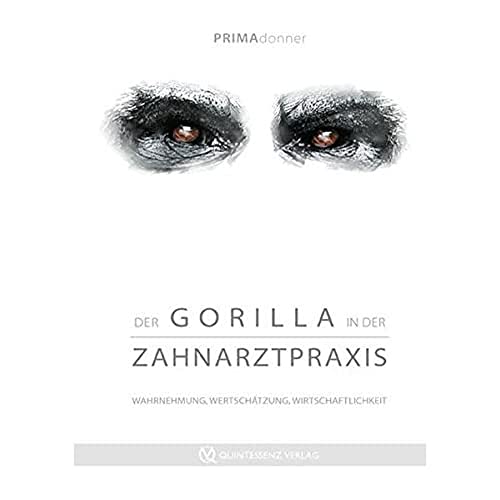 Der Gorilla in der Zahnarztpraxis: Wahrnehmung, Wertschätzung, Wirtschaftlichkeit