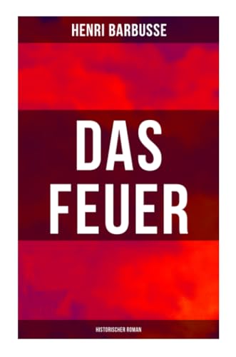 Das Feuer: Historischer Roman: Basierend auf wahren Begebenheiten