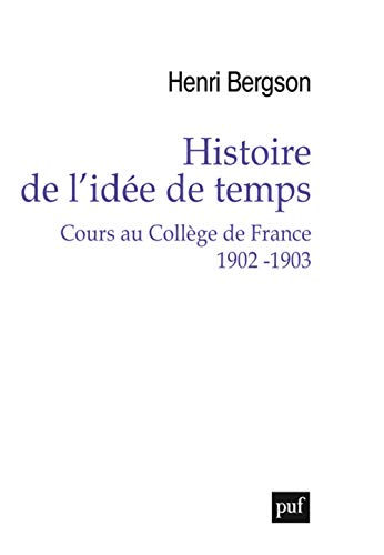 Histoire de l'idée de temps. Cours au Collège de France 1902 -1903 Histoire de l'idée de temps. Cours au Collège de France 1902 -1903