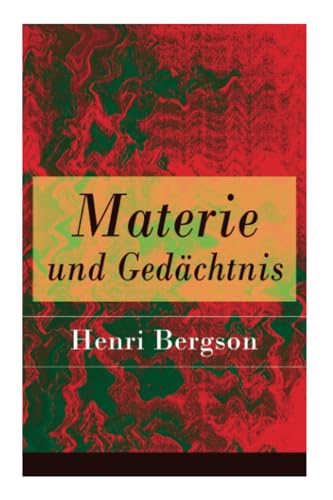 Materie und Gedächtnis: Eine Abhandlung über die Beziehung zwischen Körper und Geist Materie und Gedächtnis: Eine Abhandlung über die Beziehung zwischen Körper und Geist von E-Artnow