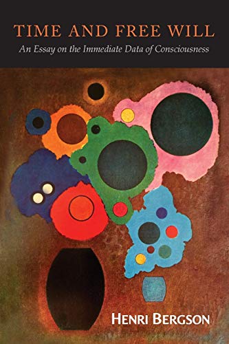 Time and Free Will: An Essay on the Immediate Data of Consciousness Time and Free Will: An Essay on the Immediate Data of Consciousness