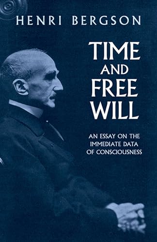 Time and Free Will: an Essay on the: An Essay on the Immediate Data of Consciousness Time and Free Will: an Essay on the: An Essay on the Immediate Data of Consciousness