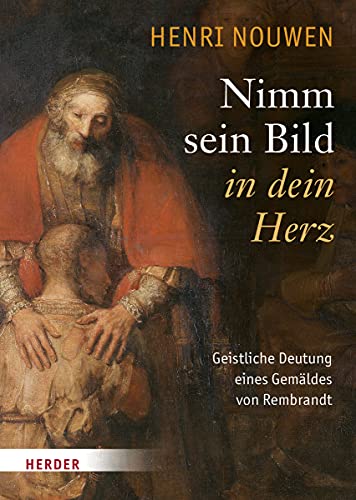 Nimm sein Bild in dein Herz: Geistliche Deutung eines Gemäldes von Rembrandt von VERLAG HERDER GMBH