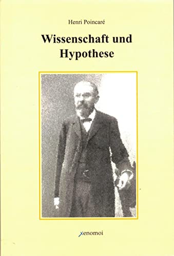 Wissenschaft und Hypothese: Vom Verfasser autorisierte deutsche Ausgabe in der Übersetzung von F. und L. Lindemann aus dem Jahre 1904