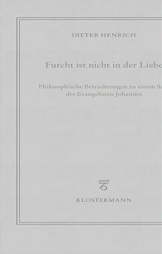 Furcht ist nicht in der Liebe: Philosophische Betrachtungen zu einem Satz des Evangelisten Johannes von Klostermann Vittorio GmbH
