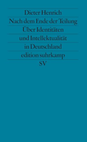 Nach dem Ende der Teilung: Über Identitäten und Intellektualität in Deutschland (edition suhrkamp)