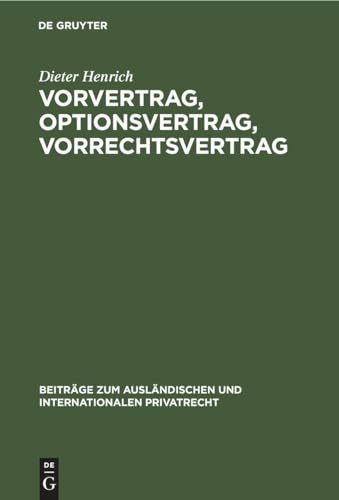 Vorvertrag, Optionsvertrag, Vorrechtsvertrag: Eine dogmatisch-systematische Untersuchung der vertraglichen Bindungen vor und zu einem Vertragsschluß ... und internationalen Privatrecht, 32, Band 32) von de Gruyter