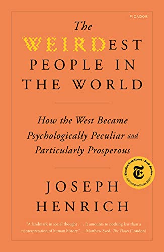 The Weirdest People in the World: How the West Became Psychologically Peculiar and Particularly Prosperous The Weirdest People in the World: How the West Became Psychologically Peculiar and Particularly Prosperous
