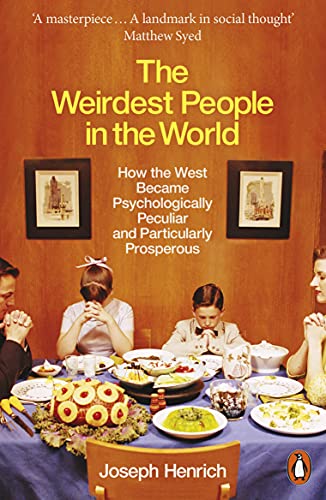The Weirdest People in the World: How the West Became Psychologically Peculiar and Particularly Prosperous The Weirdest People in the World: How the West Became Psychologically Peculiar and Particularly Prosperous